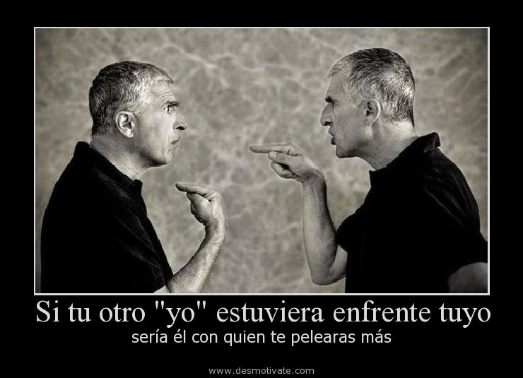 Si tu otro "yo" estuviera enfrente tuyo - desmotivate.com - Frases y  pensamientos de reflexión - Desmotivador